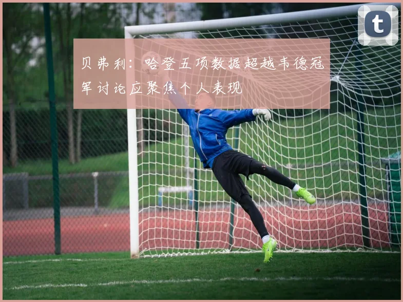 贝弗利：哈登五项数据超越韦德冠军讨论应聚焦个人表现